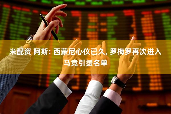 米配资 阿斯: 西蒙尼心仪已久, 罗梅罗再次进入马竞引援名单